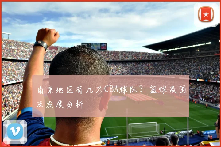 南京地区有几只CBA球队？篮球氛围及发展分析