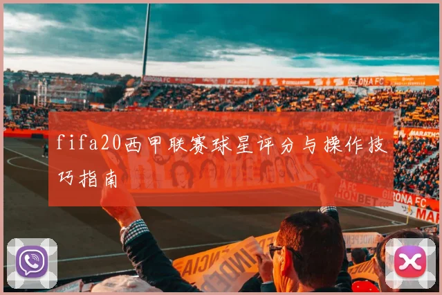 fifa20西甲联赛球星评分与操作技巧指南