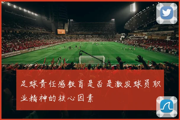 足球责任感教育是否是激发球员职业精神的核心因素