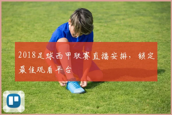 2018足球西甲联赛直播安排，锁定最佳观看平台