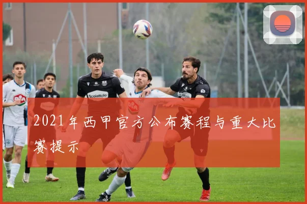 2021年西甲官方公布赛程与重大比赛提示