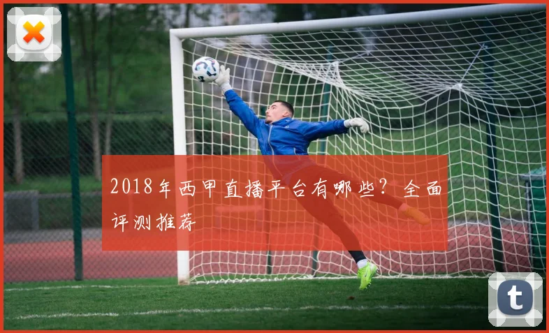 2018年西甲直播平台有哪些？全面评测推荐